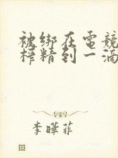 被绑在电竞椅上榨精到一滴不剩封面