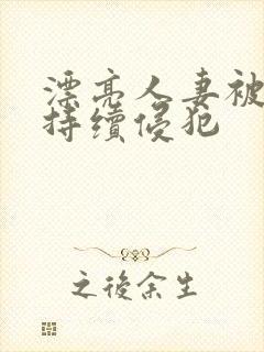 漂亮人妻被上司持续侵犯