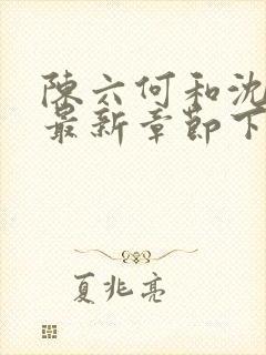 陈六何和沈轻舞最新章节下载