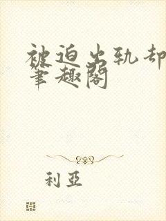 被迫出轨却上瘾笔趣阁