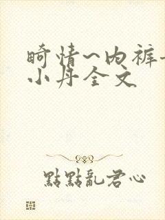 畸情~内裤奇缘小丹全文