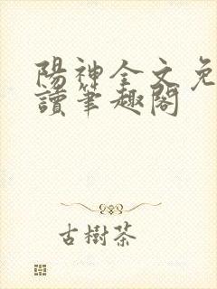 阳神全文免费阅读笔趣阁