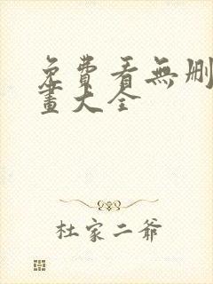 免费看无删减漫画大全