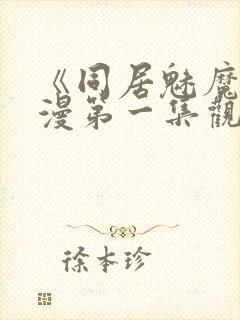 《同居魅魔》动漫第一集观看全集