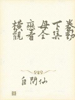 横恋母下卷免费观看全集动画片