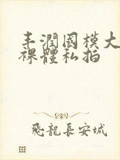 丰润国模大尺度裸体私拍