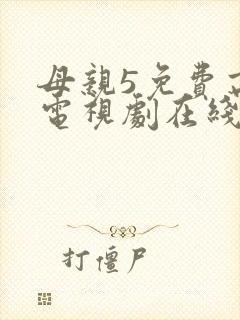 母亲5免费高清电视剧在线播放最新章节