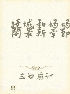 晓城和妈妈笔趣阁最新章节更新