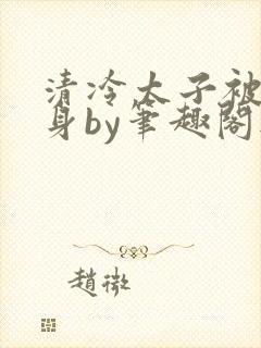 清冷太子被迫献身by笔趣阁无弹窗最新