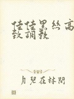 佳佳黑丝高跟极致调教