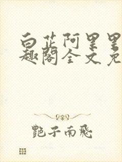 白芷阿里里呀笔趣阁全文免费阅读