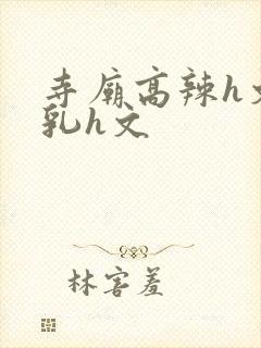 寺庙高辣h文乱乳h文