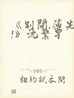 《别闹,薄先生!》沈繁星