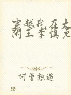 穿越我在大唐当闲王李慎免费阅读全文