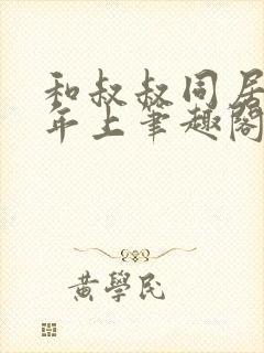 和叔叔同居by年上笔趣阁免费阅读全文