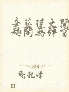 弃艺从文开始笔趣阁无弹窗最新章节