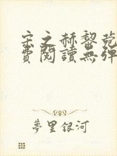 宋之赫黎菀意免费阅读无弹窗笔趣阁