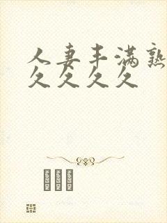 人妻丰满熟妇久久久久久