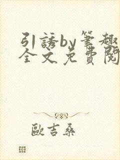 引诱by笔趣阁全文免费阅读最新章节更