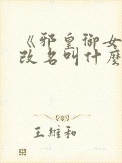 《邪皇御女诀》改名叫什么