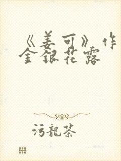 《姜可》作者:金银花露