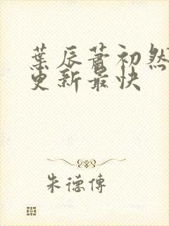 叶辰萧初然哪里更新最快