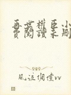 再世权臣小说免费阅读未删减