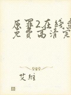 原罪2在线观看免费高清完整版