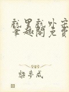 戏里戏外宋思弦笔趣阁免费阅读