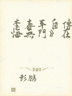 李春平自传《忏悔无门》在线阅读