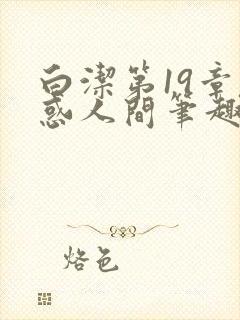 白洁第19章魅惑人间笔趣阁免费阅读