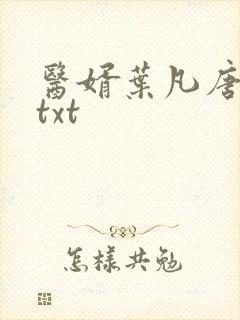 医婿叶凡唐若雪txt