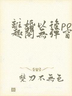 离婚以后po笔趣阁无弹窗