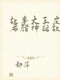 故事大王皮皮讲希腊神话故事视频