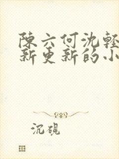 陈六何沈轻舞最新更新的小说