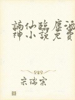 谪仙临尘酒剑弑神小说免费阅读