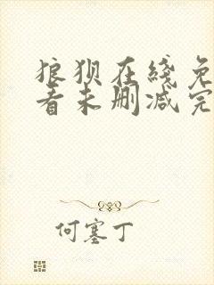 狼狈在线免费观看未删减完整版