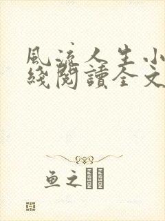 风流人生小说在线阅读全文无弹窗