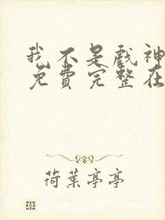 我不是戏神小说免费完整在线阅读