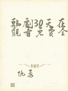 韩剧30天在线观看免费全集高清