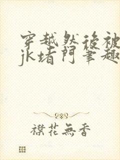 穿越然后被富家jk堵门笔趣阁封面