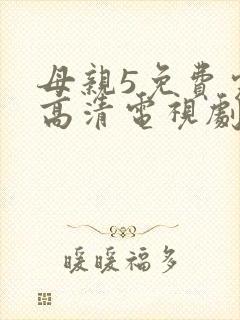 母亲5免费完整高清电视剧hd