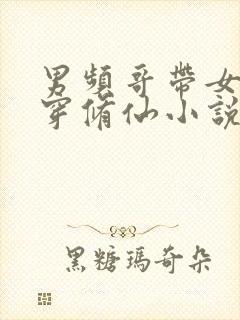 男频哥带女姐杀穿修仙小说笔趣阁txt