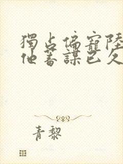 独占偏宠陆医生他蓄谋已久笔趣阁封面