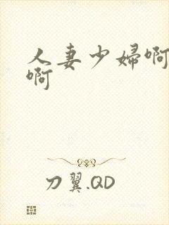 人妻少妇啊啊啊啊