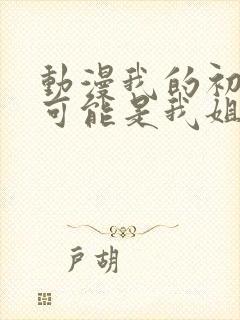 动漫我的初恋不可能是我姐姐链接