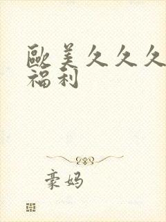 欧美久久久久久福利