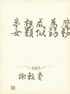 梦想成为魔法少女类似的动漫