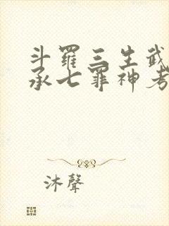 斗罗三生武魂传承七罪神考
