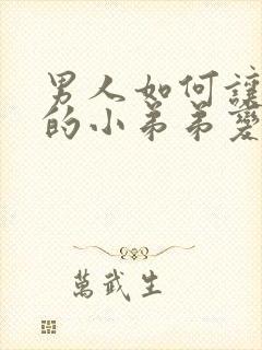 男人如何让自己的小弟弟变大